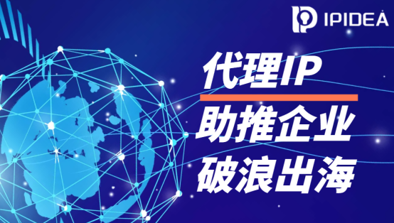 IPIDEA代理IP，助推企业破浪出海